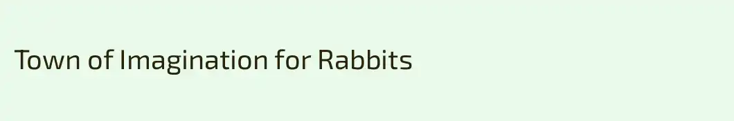 Town of Imagination for Rabbits
